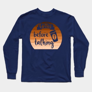 Coffee Before Talking Long Sleeve T-Shirt